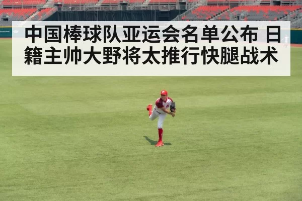 中国棒球队亚运会名单公布 日籍主帅大野将太推行快腿战术 | huangguanyule